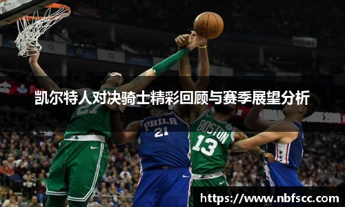 凯尔特人对决骑士精彩回顾与赛季展望分析